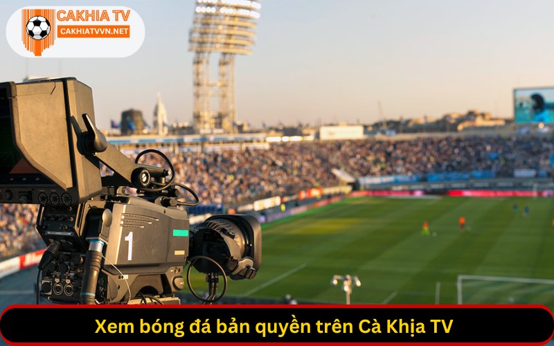 Xem bóng đá bản quyền trên Cà Khịa TV