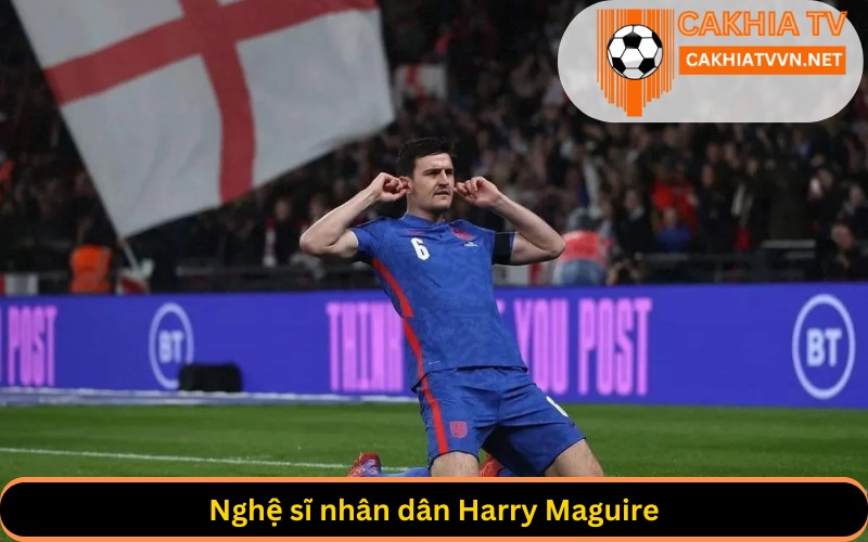 Nghệ sĩ nhân dân Harry Maguire